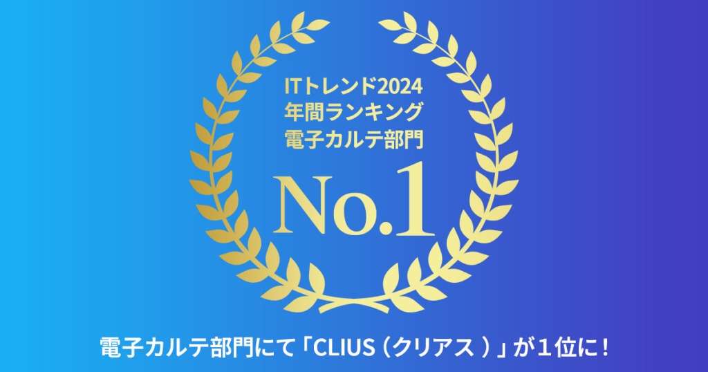 クラウド型電子カルテ「CLIUS(クリアス)」が「ITトレンド年間ランキング2024」の電子カルテ部門で1位を獲得