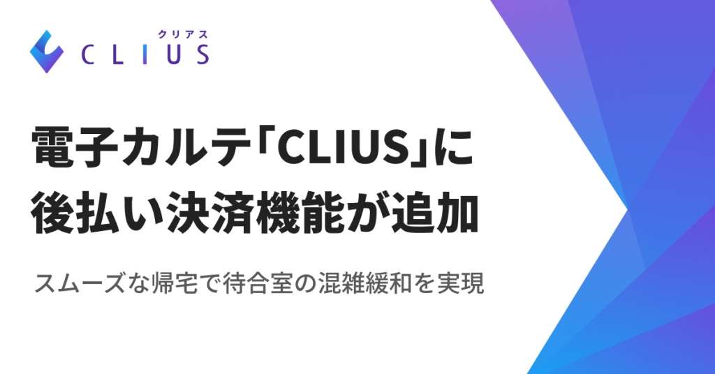 スムーズな帰宅で待合室の混雑緩和を実現！クラウド型電子カルテ「CLIUS」に後払い決済機能が追加